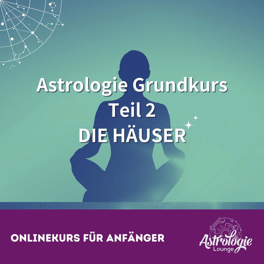 Astrologie Onlinekurs Teil 2 - Die HÄUSER im Horoskop